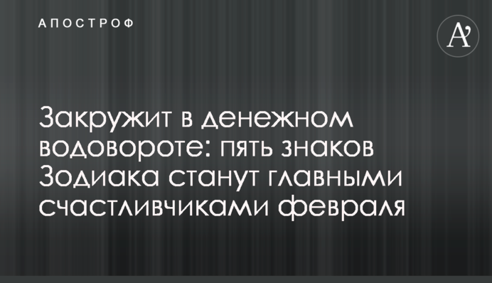 Закрутить у грошовому вирі: п'ять знаків Зодіаку стануть головними щасливчиками лютого