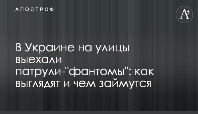 В Україні на вулиці виїхали патрулі-"фантоми": як виглядають і чим займуться