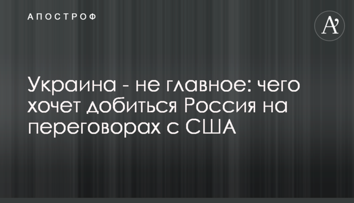 Україна - не головне: чого хоче досягти Росія на переговорах із США