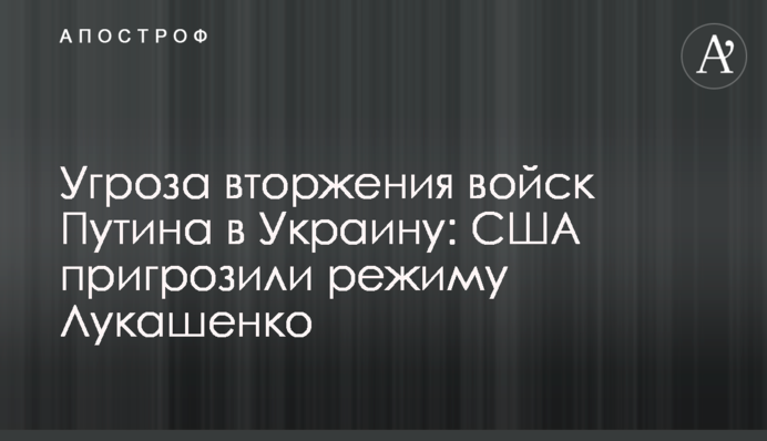 Загроза вторгнення військ Путіна в Україну: США погрожували режиму Лукашенка