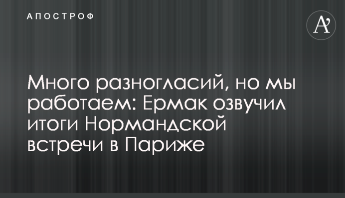 Багато розбіжностей, але ми працюємо: Єрмак озвучив підсумки Нормандської зустрічі у Парижі