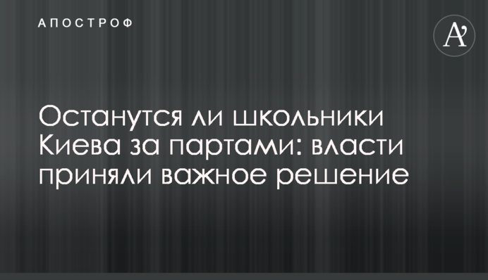Останутся ли школьники Киева за партами: власти приняли важное решение