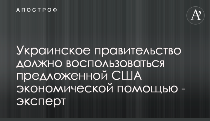 Український уряд має скористатися запропонованою США економічною допомогою - експерт