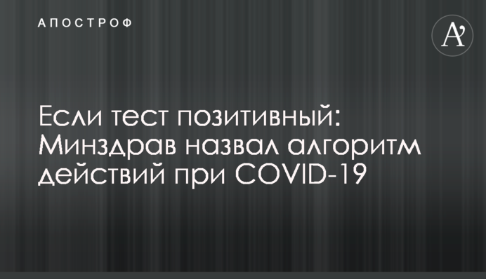 Если тест позитивный: Минздрав назвал алгоритм действий при COVID-19