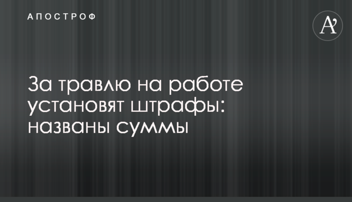 За травлю на работе установят штрафы: названы суммы