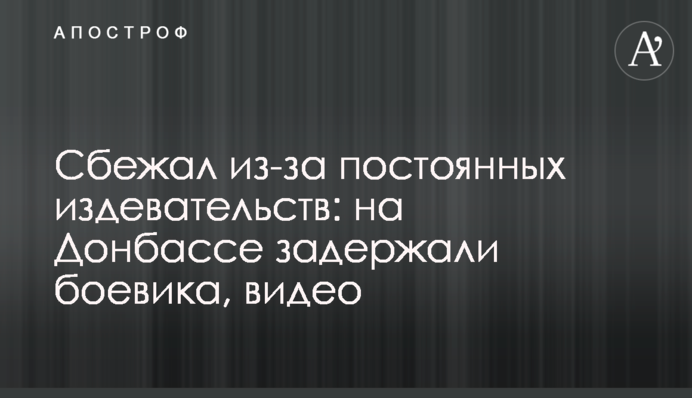 Втік через постійні знущання: на Донбасі затримали бойовика, відео