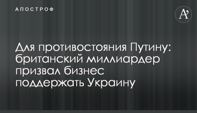 Для противостояния Путину: британский миллиардер призвал бизнес поддержать Украину