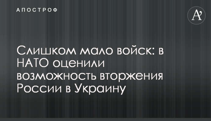 Надто мало військ: у НАТО оцінили можливість вторгнення Росії в Україну