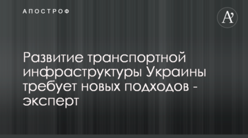 Розвиток транспортної інфраструктури України потребує нових підходів - експерт