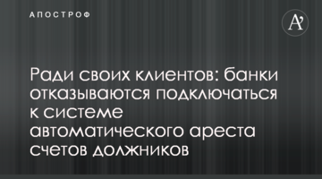 Заради своїх клієнтів: банки відмовляються підключатися до системи автоматичного арешту рахунків боржників