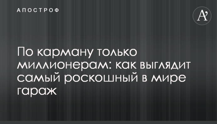 По кишені лише мільйонерам: як виглядає найрозкішніший у світі гараж