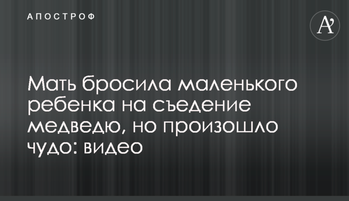 Мать бросила маленького ребенка на съедение медведю, но произошло чудо: видео