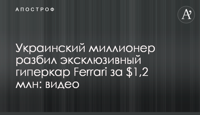 Украинский миллионер разбил эксклюзивный гиперкар Ferrari за $1,2 млн: видео