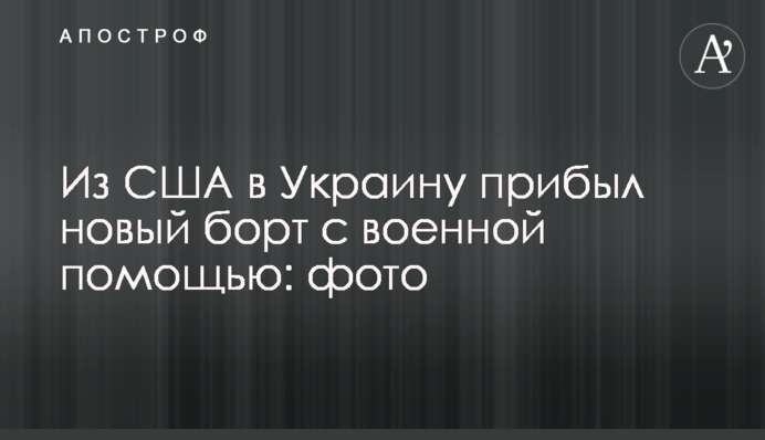 Зі США в Україну прибув новий борт з військовою допомогою: фото