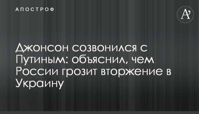 Джонсон созвонился с Путиным: объяснил, чем России грозит вторжение в Украину