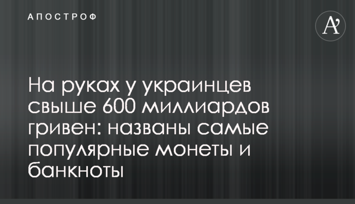 На руках у украинцев свыше 600 миллиардов гривен: названы самые популярные монеты и банкноты