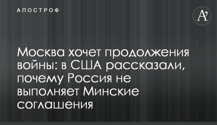 Москва хочет продолжения войны: в США рассказали, почему Россия не выполняет Минские соглашения