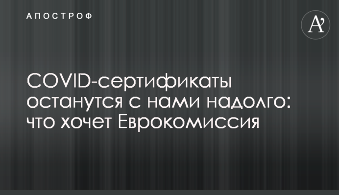 COVID-сертифікати залишаться з нами надовго: що хоче Європа