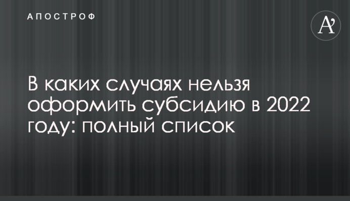 В каких случаях нельзя оформить субсидию в 2022 году: полный список