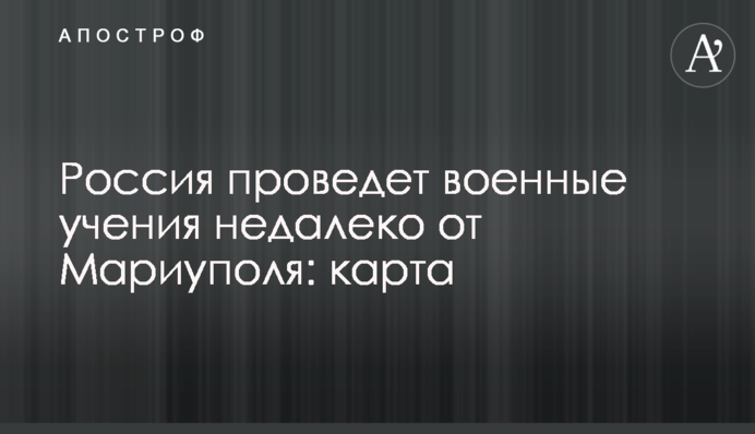 Россия проведет военные учения недалеко от Мариуполя: карта