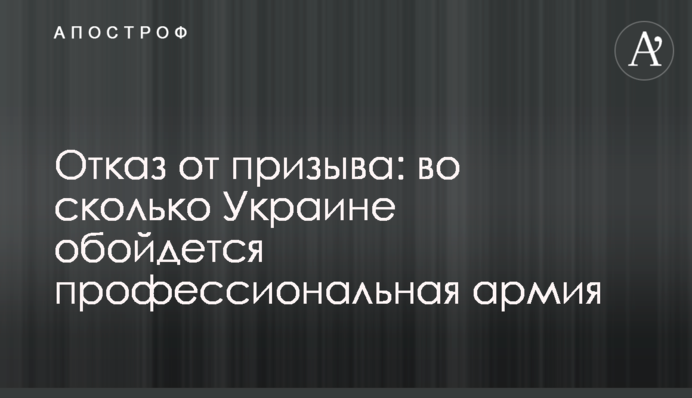 Отказ от призыва: во сколько Украине обойдется профессиональная армия