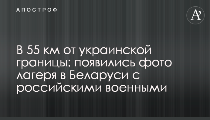 У 55 км від українського кордону: з'явилися фото табору в Білорусі з російськими військовими