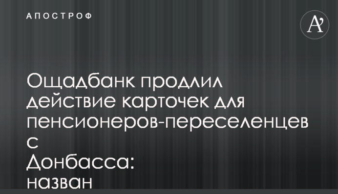 Ощадбанк продлил действие карточек для пенсионеров-переселенцев с Донбасса: назван крайний срок