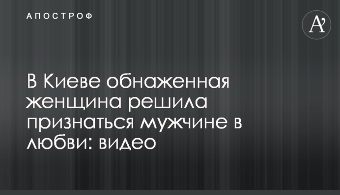 У Києві оголена жінка вирішила освідчитися чоловікові у коханні: відео