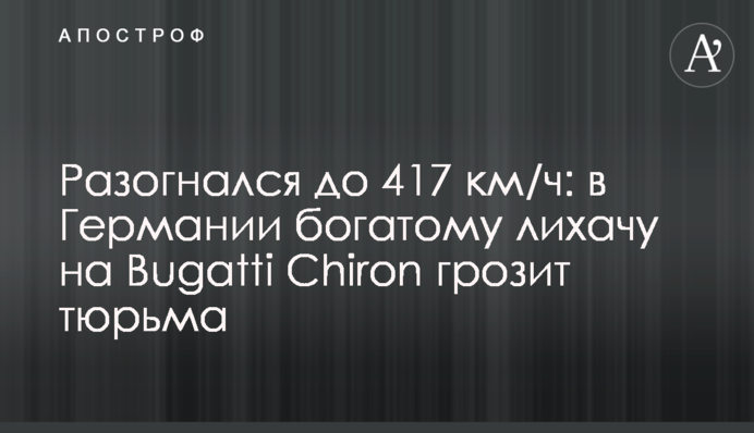 Разогнался до 417 км/ч: в Германии богатому лихачу на Bugatti Chiron грозит тюрьма