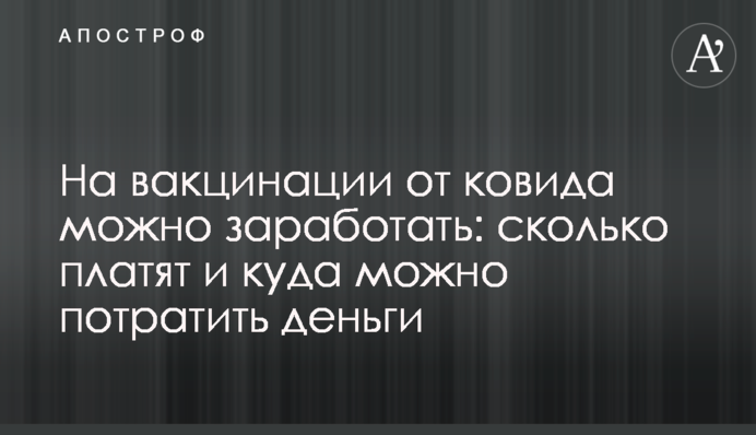 На вакцинации от ковида можно заработать: сколько платят и куда можно потратить деньги