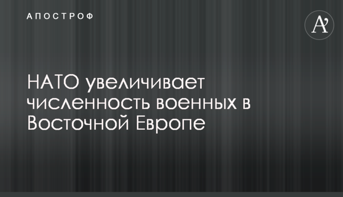 НАТО збільшує чисельність військових у Східній Європі