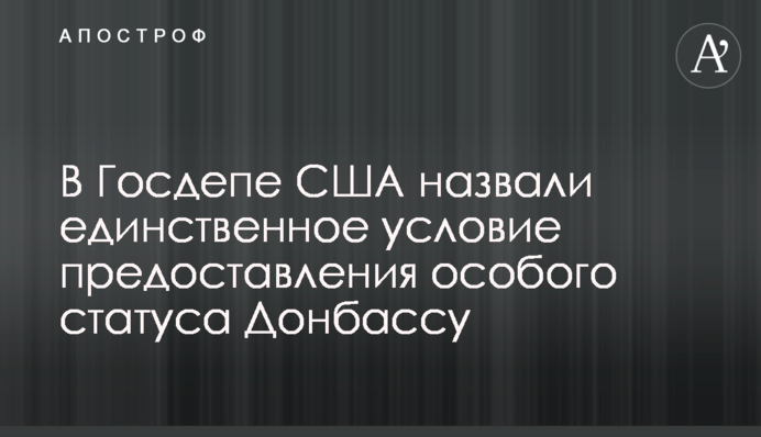 В Госдепе США назвали единственное условие предоставления особого статуса Донбассу