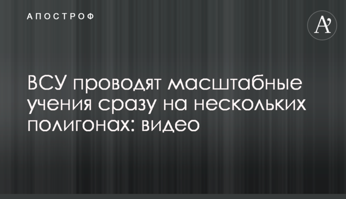 ВСУ проводят масштабные учения сразу на нескольких полигонах: видео
