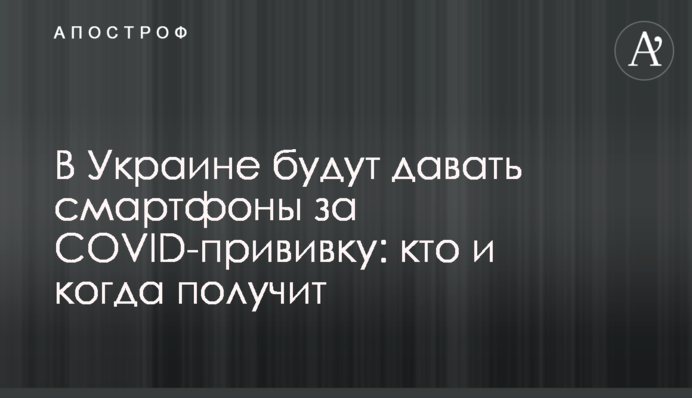 В Украине будут давать смартфоны за COVID-прививку: кто и когда получит