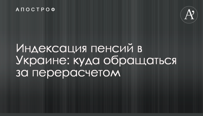 Індексація пенсій в Україні: куди звертатися за перерахунком