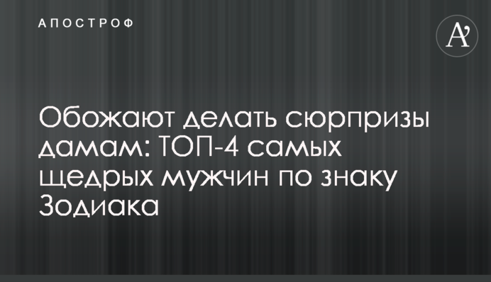 Люблять робити сюрпризи дамам: ТОП-4 найщедріших чоловіків за знаком Зодіаку