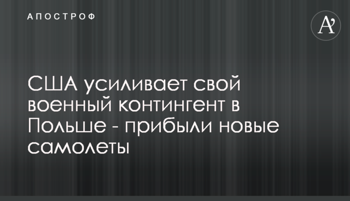 США посилює свій військовий контингент у Польщі - прибули нові літаки