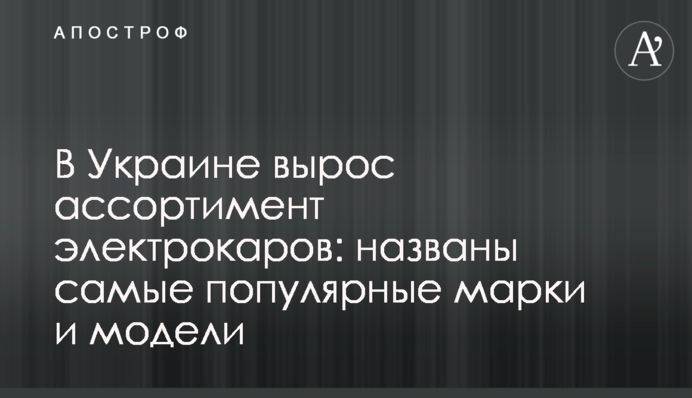 В Украине вырос ассортимент электрокаров: названы самые популярные марки и модели