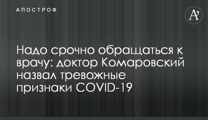 Надо срочно обращаться к врачу: доктор Комаровский назвал тревожные признаки COVID-19