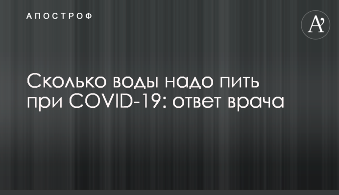Сколько воды надо пить при COVID-19: ответ врача