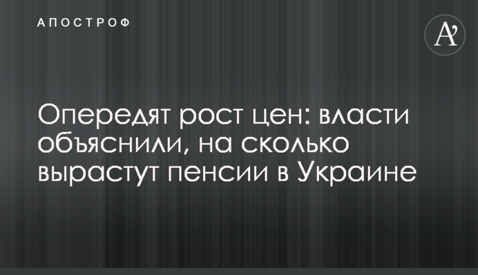 Опередят рост цен: власти объяснили, на сколько вырастут пенсии в Украине