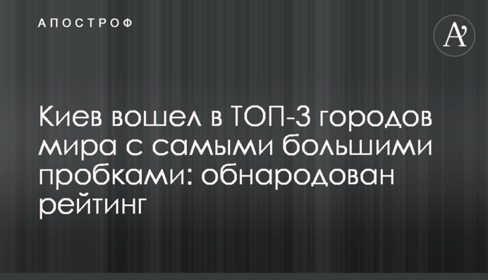 Киев вошел в ТОП-3 городов мира с самыми большими пробками: обнародован рейтинг
