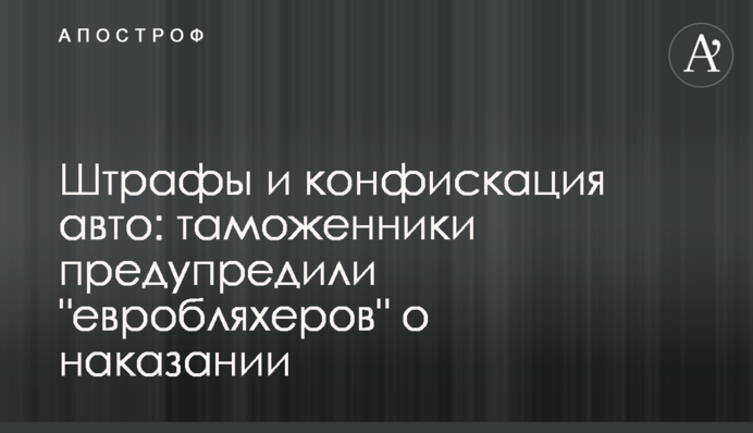Штрафи та конфіскація авто: митники попередили 