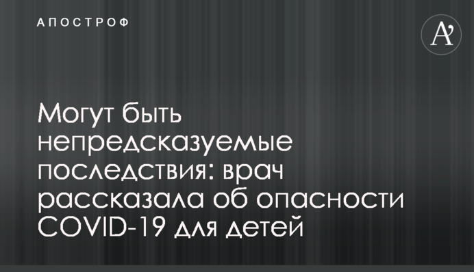 Можуть бути непередбачувані наслідки: лікар розповіла про небезпеку COVID-19 для дітей
