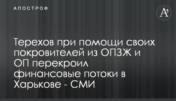 Терехов за допомогою своїх покровителів із ОПЗЖ та ОП перекроїв фінансові потоки у Харкові - ЗМІ