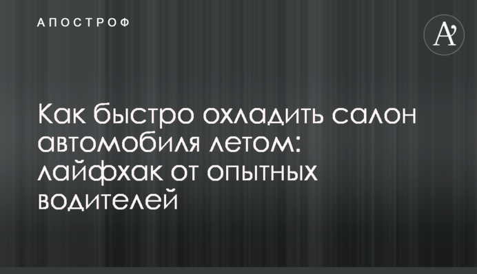 Как быстро охладить салон автомобиля летом: лайфхак от опытных водителей