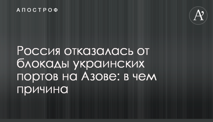 Росія відмовилася від блокади українських портів на Азові: у чому причина