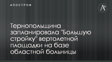 Тернопільщина запланувала "Велике будівництво" вертолітного майданчика на базі обласної лікарні