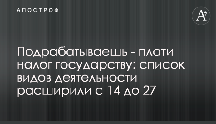 Підробляєш – сплачуй податок державі: перелік видів діяльності розширили з 14 до 27