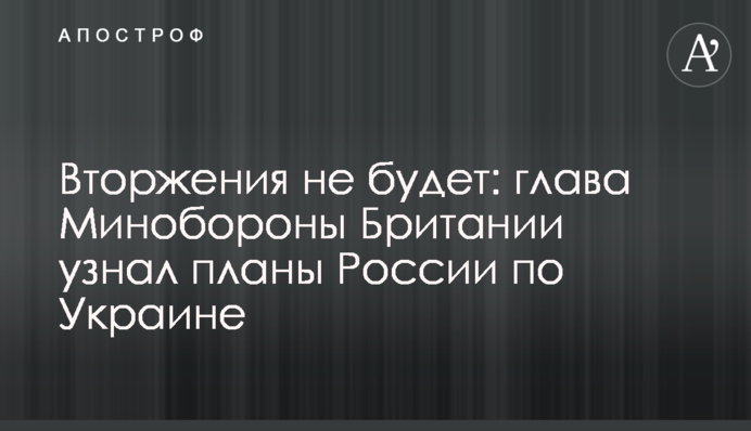 Вторжения не будет: глава Минобороны Британии узнал планы России по Украине
